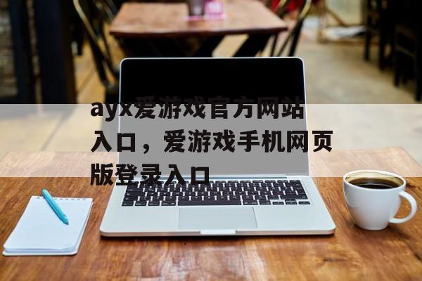 ayx爱游戏官方网站入口，爱游戏手机网页版登录入口